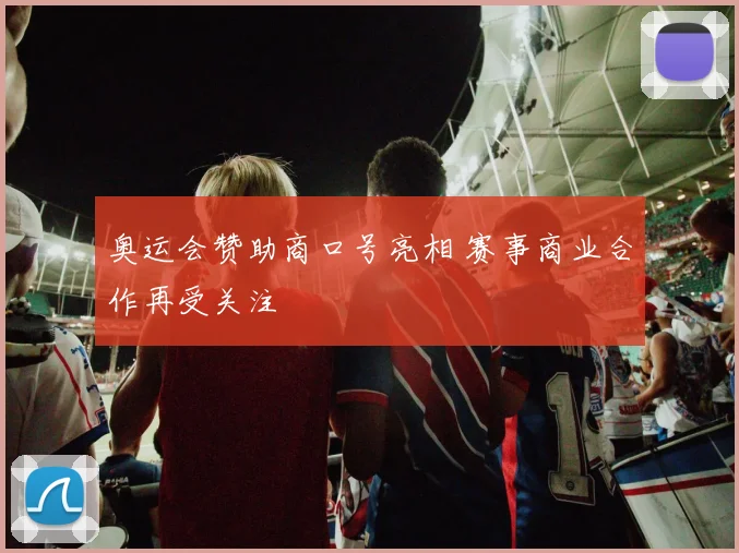 奥运会赞助商口号亮相 赛事商业合作再受关注