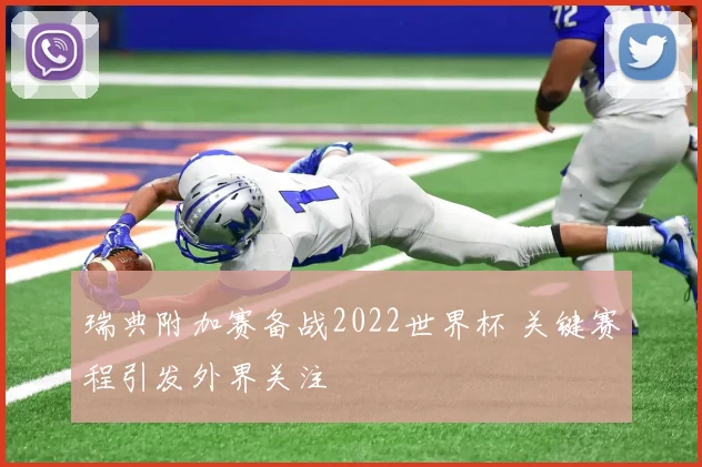 瑞典附加赛备战2022世界杯 关键赛程引发外界关注